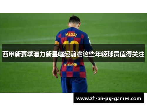 西甲新赛季潜力新星崛起前瞻这些年轻球员值得关注 西甲新赛季潜力新星崛起前瞻这些年轻球员值得关注
