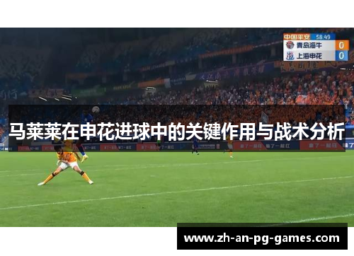 马莱莱在申花进球中的关键作用与战术分析