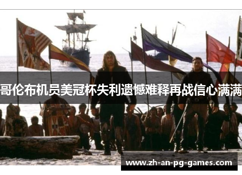 哥伦布机员美冠杯失利遗憾难释再战信心满满